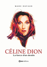 Céline Dion : la force d'un destin - Marc Dufaud