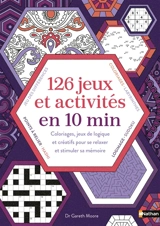 126 jeux et activités en 10 minutes : coloriages, jeux de logique et créatifs pour se relaxer et stimuler sa mémoire - Gareth Moore