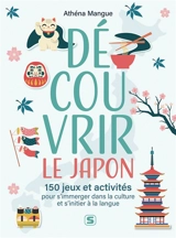 Découvrir le Japon : 155 jeux et activités pour s'immerger dans la culture et s'initier à la langue : arts, histoire, langue et traditions - Athéna Mangue