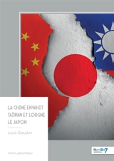 La Chine envahit Taïwan et lorgne le Japon - Louis Claudon