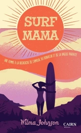 Surf mama : une femme à la recherche de l'amour, du bonheur et de la vague parfaite - Wilma Johnson