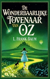 De Wonderbaarlijke Tovenaar van Oz : Het tijdloze avontuur van Dorothy, de Vogelverschrikker, de Tinnen Houthakker en de Laffe Leeuw - L. Frank Baum