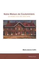 Notre Maison de Coulommiers : le rendez-vous des vieux amis - Marie-Jeanne Collin