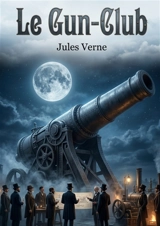 Le Gun-Club : Une satire sociale et scientifique par Jules Verne, explorant l'obsession de la guerre et les rêves de conquête spatiale à travers un club d'artilleurs américains. - Jules Verne