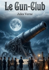 Le Gun-Club : Une satire sociale et scientifique par l'auteur Jules Verne, explorant l'obsession de la guerre et les rêves de conquête spatiale à travers un club d'artilleurs américains. - Jules Verne