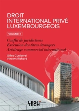 Droit international privé luxembourgeois. Vol. 2. Conflit de juridictions, exécution des titres étrangers, arbitrage commercial international - Gilles Cuniberti