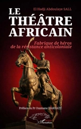 Le théâtre africain : fabrique de héros de la résistance anticoloniale - El Hadji Abdoulaye Sall