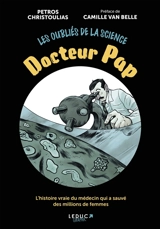 Les oubliés de la science. Docteur Pap : l'histoire vraie du médecin qui a sauvé des millions de femmes - Petros Christoulias