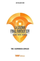 La légende Final Fantasy XIV : création, univers, décryptage. Vol. 2. Shadowbringers & Endwalker - Loïc Delahaye-Hien