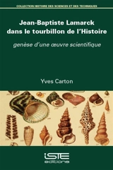Jean-Baptiste Lamarck dans le tourbillon de l'histoire : genèse d'une oeuvre scientifique - Yves Carton