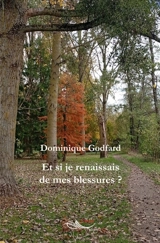 Et si je renaissais de mes blessures ? - Dominique Godfard