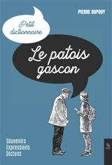 Le patois gascon : petit dictionnaire : souvenirs, expressions, dictons - Pierre Dupouy
