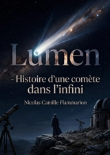 Lumen : Histoire d'une comète dans l'infini : La contemplation de l'univers et les mystères de l'âme explorés dans une oeuvre philosophique de Flammarion - Camille Flammarion