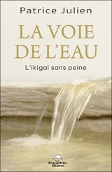 La Voie de l'eau : L’ikigaï sans peine - Patrice Julien
