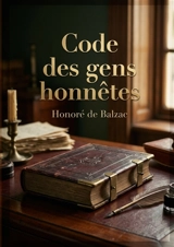 Code des gens honnêtes : Un guide pratique pour se prémunir contre les escroqueries et les vols, écrit par Honoré de Balzac - Balzac, Honoré de