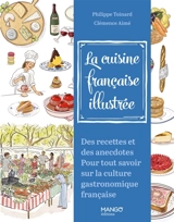 La cuisine française illustrée : des recettes et des anecdotes pour tout savoir sur la culture gastronomique française - Philippe Toinard