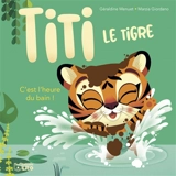Titi le tigre. C'est l'heure du bain ! - Géraldine Menuet