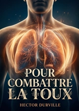 Pour combattre la toux : Un guide pratique pour soulager la toux et traiter les maladies inflammatoires des poumons, de la plèvre et des bronches selon les méthodes d'Hector Durville. - Hector Durville