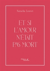 Et si l'amour n'était pas mort - LOUVET, Natacha