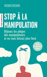Stop à la manipulation : déjouez les pièges des manipulateurs et ne vous laissez plus faire - Jacques Regard