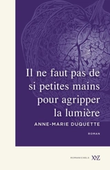 Il ne faut pas de si petites mains pour agripper la lumière - Duquette, Anne-Marie