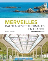 Merveilles balnéaires et thermales en France - Arnaud Goumand