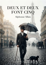 DEUX ET DEUX FONT CINQ (2+2=5) : Recueil d'histoires drôles, chroniques et fantaisies littéraires (texte intégral) - Alphonse Allais