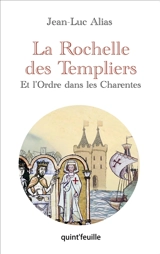 La Rochelle des Templiers : et l'Ordre dans les Charentes - Jean-Luc Alias