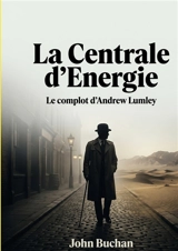 La Centrale d'Energie : Le complot d'Andrew Lumley : Un classique du thriller d'espionnage - John Buchan