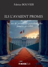 ILS L'AVAIENT PROMIS : 66 ans de promesses présidentielles passées au crible - Fabrice Bouvier