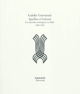 Apollon et Vulcain : les marchés artistiques en Italie, 1400-1700 - Guido Guerzoni