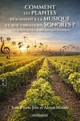 Comment les plantes réagissent à la musique et aux vibrations sonores ? : elles émettent aussi des signaux acoustiques et électriques - Jean-Pierre Jost