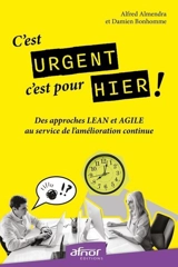 C'est urgent, c'est pour hier ! : des approches LEAN et AGILE au service de l'amélioration continue - Alfred Almendra