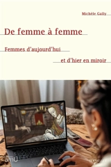 De femme à femme : femmes d'aujourd'hui et d'hier en miroir - Michèle Gally