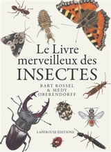 Le livre merveilleux des insectes : du bombardier, du bousier, de la guêpe émeraude et de bien d'autres petites bêtes - Bart Rossel