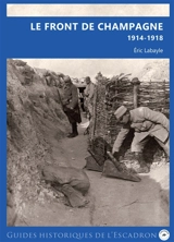 Le front de Champagne : 1914-1918 - Eric Labayle