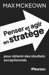 Penser et agir en stratège : pour obtenir des résultats exceptionnels - Max McKeown
