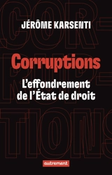 Corruptions : l'effondrement de l'Etat de droit - Jérôme Karsenti