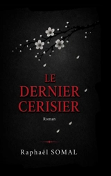 Le dernier cerisier : Roman - Raphaël Somal