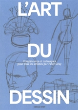 L'art du dessin. Vol. 1. Compétences et techniques pour tous les artistes - Peter C. Gray