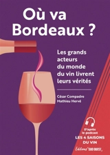 Où va Bordeaux ? : les grands acteurs du monde du vin livrent leurs vérités - César Compadre