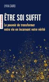 Etre soi suffit : le pouvoir de transformer votre vie en incarnant votre vérité - Lyvia Cairo