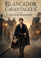 Blancador l'Avantageux : Les aventures de Blancador l'Avantageux, un roman historique captivant de Maurice Maindron - Maurice Maindron