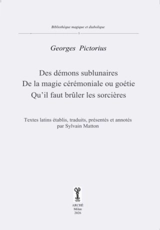 Des démons sublunaires. De la magie cérémoniale ou goétie. Qu'il faut brûler les sorcières - Georgius Pictorius