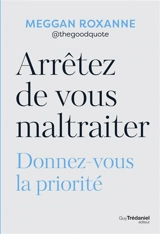 Arrêtez de vous maltraiter : donnez-vous la priorité - Meggan Roxanne