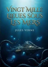 Vingt mille lieues sous les mers : Les aventures sous marines du professeur Aronnax à bord du Nautilus, un récit de science fiction classique par Jules Verne. - Jules Verne