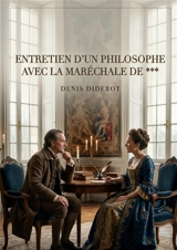 Entretien d'un philosophe avec la Maréchale de *** : Une discussion philosophique entre un penseur et une maréchale, explorant les thèmes de la croyance, de la morale et de la société au 18ème siècle - Denis Diderot