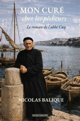 Mon curé chez les pêcheurs : le roman de l'abbé Cuq - Nicolas Balique