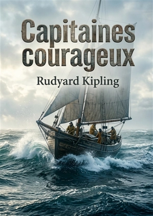 Capitaines courageux : L'histoire d'un jeune garçon riche transformé par une aventure périlleuse sur les bancs de Terre Neuve, dans un roman maritime de Rudyard Kipling. - Rudyard Kipling