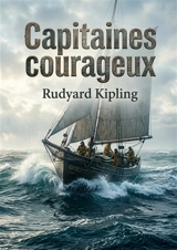 Capitaines courageux : L'histoire d'un jeune garçon riche transformé par une aventure périlleuse sur les bancs de Terre Neuve, dans un roman maritime de Rudyard Kipling. - Rudyard Kipling